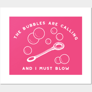 The Bubbles Are Calling And I Must Blow Posters and Art